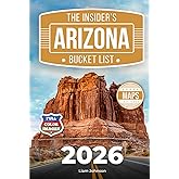 The Insider’s Arizona Bucket List: A Full-Color Arizona Travel Guide to Hidden Corners, Desert Gems & Smart Ways to Avoid Crowds [INCLUDES: 2 Maps, Thematic Itineraries, Seasonal Highlights]
