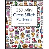 250 Mini Cross Stitch Patterns: A Delightful Collection of 250 Quick, Easy, Cute and Fun Mini Cross Stitch Motifs