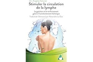 Stimuler la circulation de la lymphe: La guérison et le renforcement grâce à l’autotraitement holistique (French Edition)