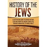 History of the Jews: A Captivating Guide to Jewish History, Starting from the Ancient Israelites through Roman Rule to World 