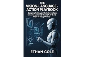 The Vision-Language-Action Playbook: Designing, Training, and Deploying Intelligent Embodied Agents with OpenVLA, RT-2, and C