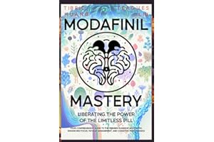 Modafinil Mastery: Liberating the Power of the Limitless Pill: Your Comprehensive Guide to the Premier Eugeroic Nootropic, Enhancing Focus, Fatigue ... Enhancement and Brain Optimization)