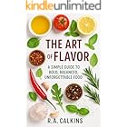 The Art of Flavor: A Simple Guide to Bold, Balanced, Unforgettable Food