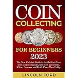 Coin Collecting for Beginners 2023: The New Updated Guide to Easily Start Your Coin Collection and Learn How to Identify, Val