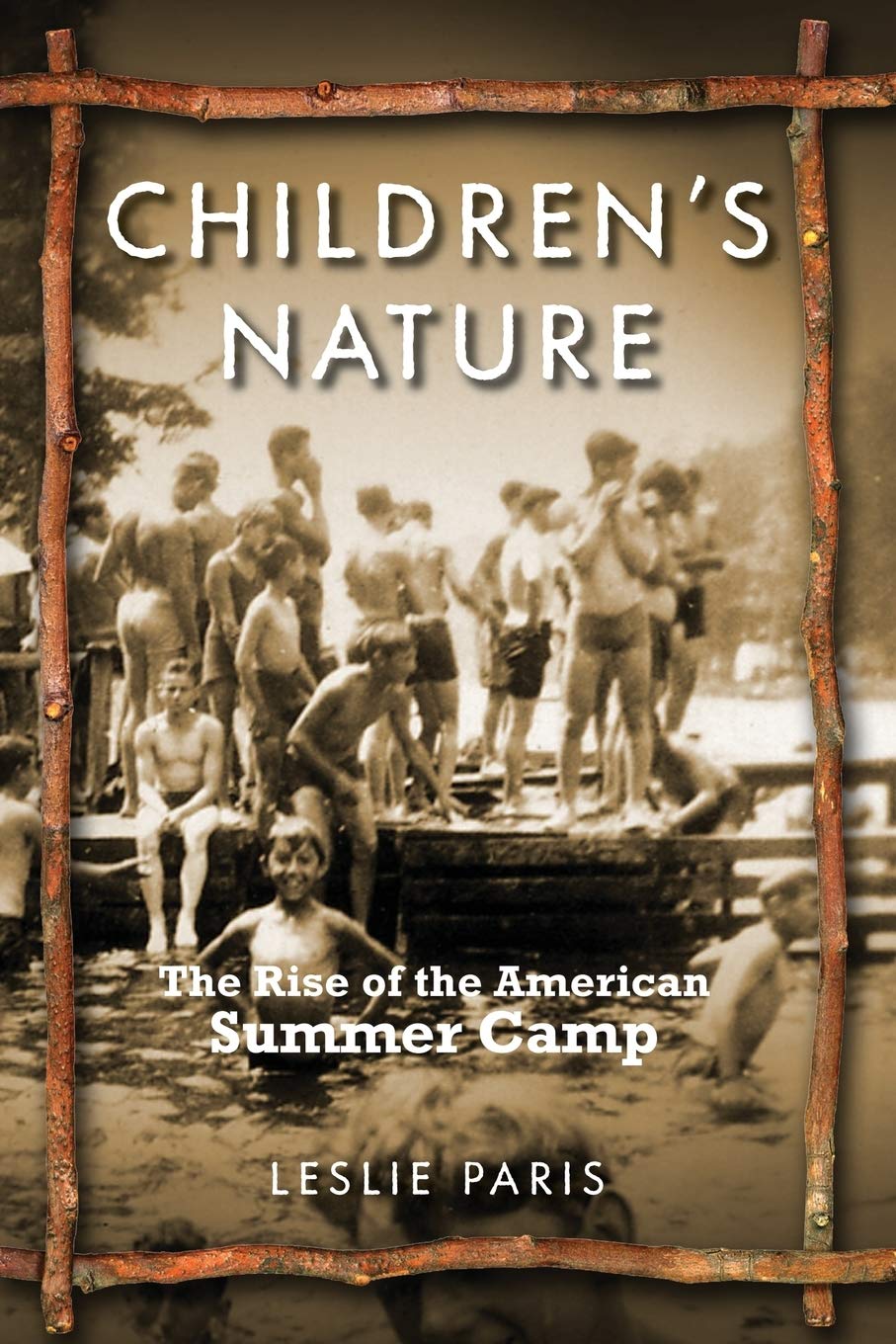 Children S Nature The Rise Of The American Summer Camp American History And Culture 5 Paris Leslie 9780814767825 Amazon Com Books