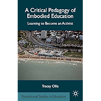 A Critical Pedagogy of Embodied Education: Learning to Become an Activist (Postcolonial Studies in Education) book cover
