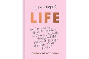 Life: An Obsessively Grateful, Undone by Jesus, Genuinely Happy, and Not Faking it Through the Hard Stuff Kind of 100-Day Dev