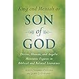 King and Messiah as Son of God: Divine, Human, and Angelic Messianic Figures in Biblical and Related Literature