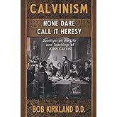 Calvinism: None Dare Call It Heresy