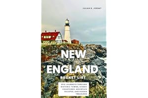 New England Bucket List: Epic Journeys Through Historic Towns, Scenic Coastlines, Mountain Escapes, and Hidden Treasures