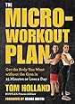 The Micro-Workout Plan: Get the Body You Want without the Gym in 15 Minutes or Less a Day