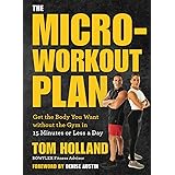 The Micro-Workout Plan: Get the Body You Want without the Gym in 15 Minutes or Less a Day
