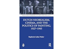 Dutch Neorealism, Cinema, and the Politics of Painting, 1927–1945 (Routledge Research in Art and Politics)