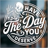 Have The Day You Deserve Funny Decal for Car Truck Window Vehicles Bumper Sticker for All Smooth Surfaces 7 Inches