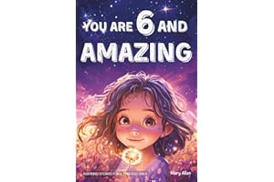 You Are 6 And Amazing! Inspiring Stories For 6 Year Old Girls: 15 Motivating Tales About Confidence, Courage, Friendships and Imagination (You Are Amazing!)