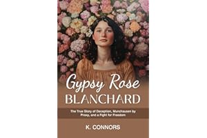 Gypsy Rose Blanchard: The True Story of Deception, Munchausen by Proxy, and a Fight for Freedom