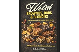 Weird Brownies, Bars & Blondies: 100 Traybakes That Shouldn't Work (But Do)