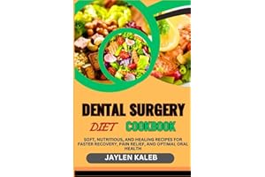 DENTAL SURGERY DIET COOKBOOK: Soft, Nutritious, And Healing Recipes For Faster Recovery, Pain Relief, And Optimal Oral Health