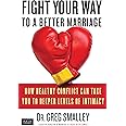 Fight Your Way to a Better Marriage: How Healthy Conflict Can Take You to Deeper Levels of Intimacy