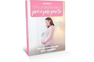 Como se preparar para o Pré e Pós-Parto: Tudo o que você precisa saber sobre a Maternidade (Portuguese Edition)