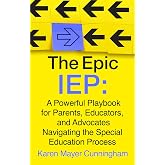 The Epic IEP: A Powerful Playbook for Parents, Educators, and Advocates Navigating the Special Education Process