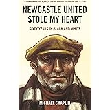 Newcastle United Stole My Heart: Sixty Years in Black and White