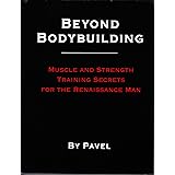 Beyond Bodybuilding: Muscle and Strength Training Secrets for the Renaissance Man