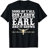 Some of Y'all Don't Know What Happened to Earl and It Shows T-Shirt