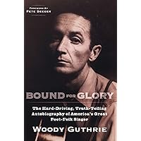 Bound for Glory: The Hard-Driving, Truth-Telling, Autobiography of America's Great Poet-Folk Singer