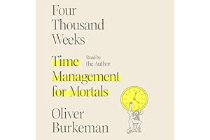 Four Thousand Weeks: Time Management for Mortals