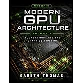Modern GPU Architecture Third Edition: Volume 1 &middot; Foundations and the Graphics Pipeline (GPU Expert Engineering: Mastering Design, Programming, and Optimization)