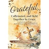 Grateful, Caffeinated, and Held Together by Grace 52-Week Devotional Bible Study: Gratitude Devotions for Real Christians Living Messy Lives