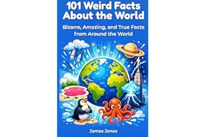 101 Weird Facts About the World: Bizarre, Amazing, and True Facts From Around the World