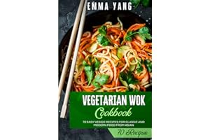 Vegetarian Wok Cookbook: 70 Easy Veggie Recipes For Classic And Modern Food From Asian