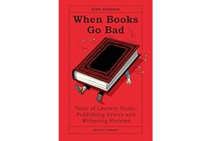 When Books Go Bad: Tales of Literary Feuds, Publishing Errors and Withering Reviews