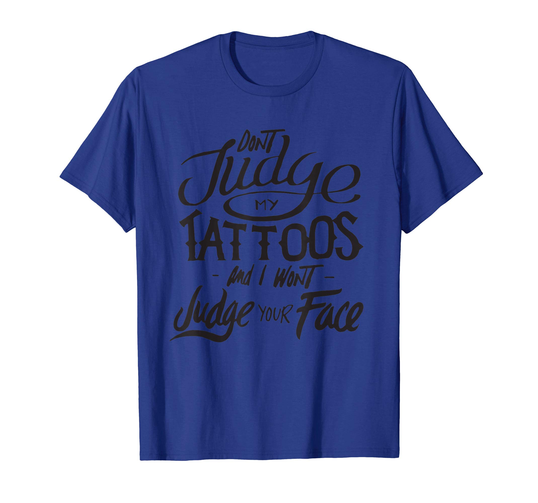Don't Judge My Tattoos and I Won't Judge your Face Funny T-Shirt