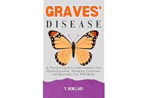 Graves' Disease: A Practical Guide to Understanding Your Hyperthyroidism, Managing Symptoms, and Restoring Your Well-Being