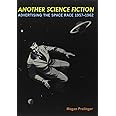 Another Science Fiction: Advertising the Space Race 1957 1962