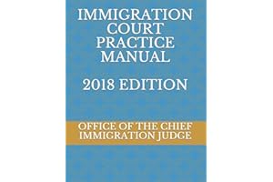IMMIGRATION COURT PRACTICE MANUAL 2018 EDITION