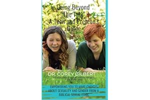 Going Beyond "The Talk!" A Teen and Preteen's GUIDE: Empowering YOU to make Choices about Sexuality and Gender from a Biblical Sexual Ethic