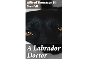 A Labrador Doctor: The Autobiography of Wilfred Thomason Grenfell