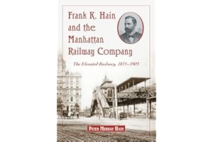 Frank K. Hain and the Manhattan Railway Company: The Elevated Railway, 1875-1903