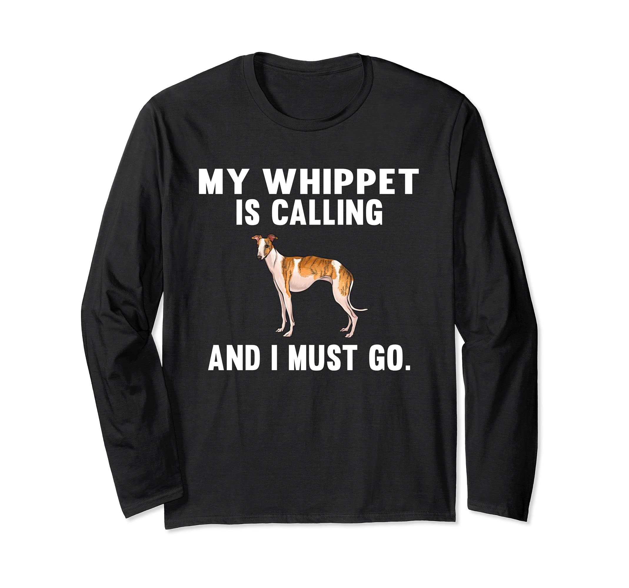 Funny My Whippet Is Calling And I Must Go Dog Long Sleeve T-Shirt