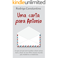 Uma carta para Antonio: O que um pai com lucidez e bom senso tem a dizer ao seu filho nesse mundo pós-moderno e… book cover