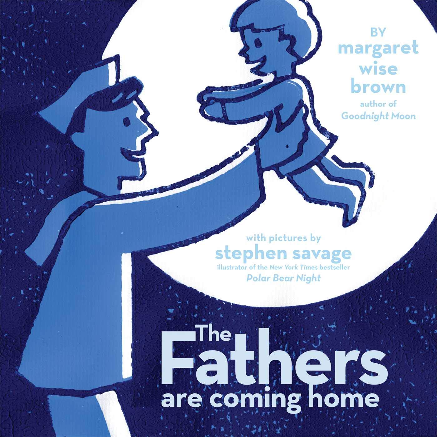 The Fathers Are Coming Home: Brown, Margaret Wise, Savage, Stephen: 9780689833458: Amazon.com: Books