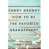 Canny Granny: How to Be the Favorite Grandparent