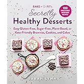 Bake to Be Fit's Secretly Healthy Desserts: Easy Gluten-Free, Sugar-Free, Plant-Based, or Keto-Friendly Brownies, Cookies, and Cakes