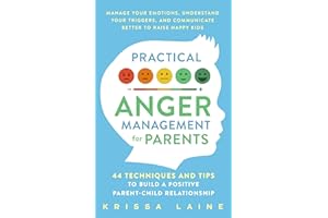 Practical Anger Management for Parents: 44 Techniques & Tips to Build a Positive Parent-Child Relationship. Manage Your Emoti