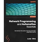 Network Programming and Automation Essentials: Get started in the realm of network automation using Python and Go