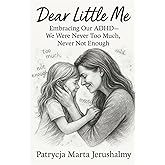 Dear Little Me: Embracing Our ADHD—We Were Never Too Much, Never Not Enough